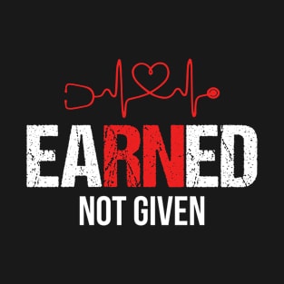 Earned Not Given T-shirt RN Nurse Week Gift T-Shirt