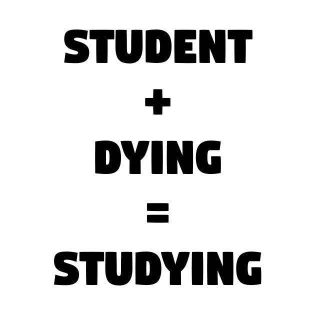 Student + Dying = Studying by TeeeeeeTime