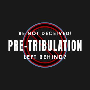 Pretribulation Should Be Left Behind T-Shirt