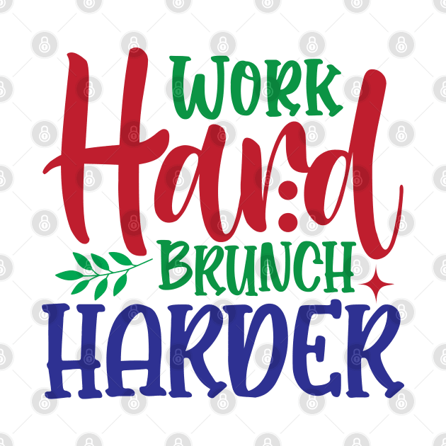 Work Hard Brunch Harder by MZeeDesigns