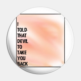 I told that devil to take you back - Wynonna Earp Pin