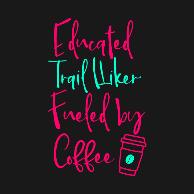 Educated Trail Hiker Fueled by Coffee Fun Quote by at85productions