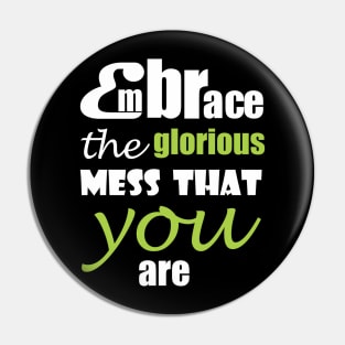 Embrace the glorious mess that you are Pin