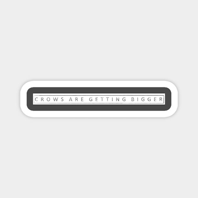 C R O W S  A R E  G E T T I N G  B I G G E R Magnet by ConspiracyTheater