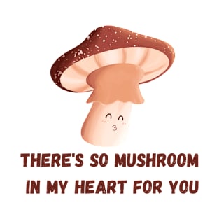 There's so mushroom in my heart for you! T-Shirt