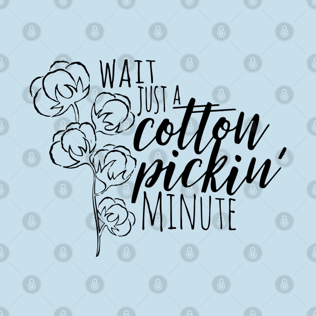 Discover Wait Just a Cotton Pickin' Minute - Southern - T-Shirt