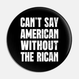 Can't Say American Without The Rican Pin