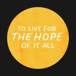 To Live For The Hope Of It All T-Shirt