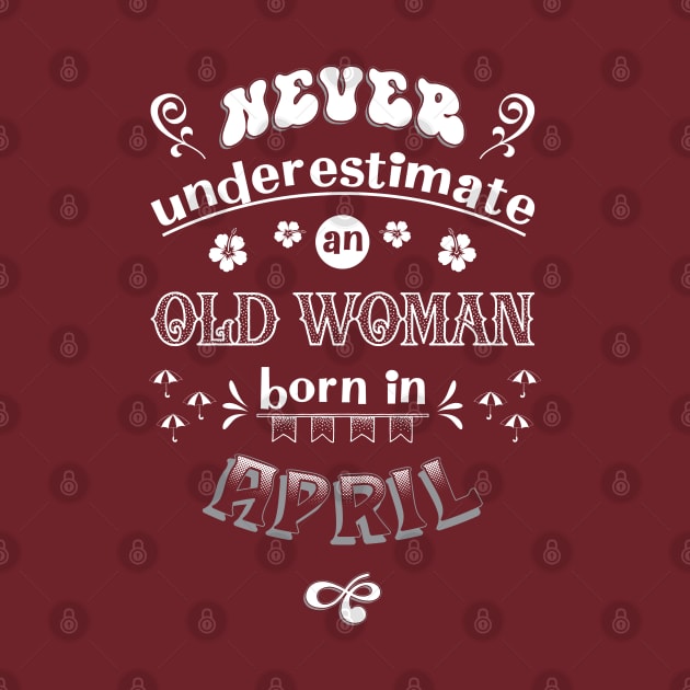 Never Underestimate an Old Woman Born in April by Miozoto_Design