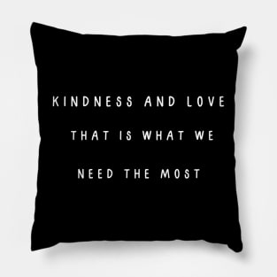 Kindness and love, that is what we need the most Pillow