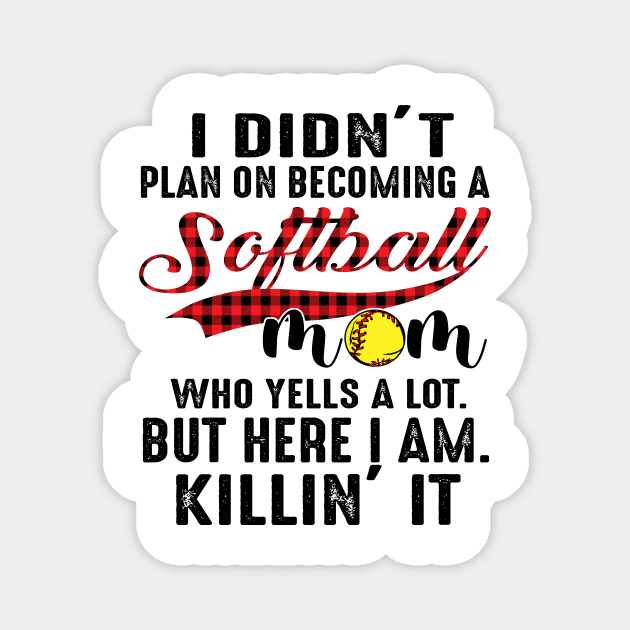 I Didn’t Plan On Becoming A Softball Mom Who Yells A Lot But Here I Am Killin’ It Magnet by Jenna Lyannion