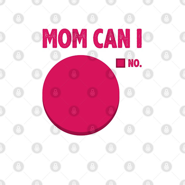 Mom Can I by radquoteshirts