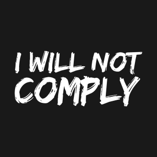 I Will Not Comply - Political Social Resistance T-Shirt