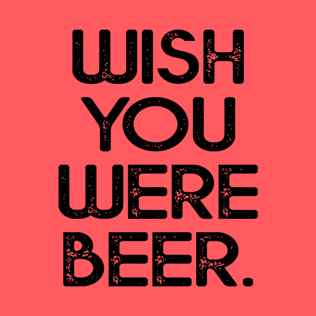 Wish you were beer shirt by idesign1