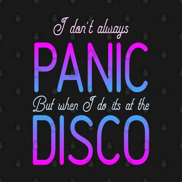 I Don't Always Panic But When I Do It's At The Disco by ahmed4411