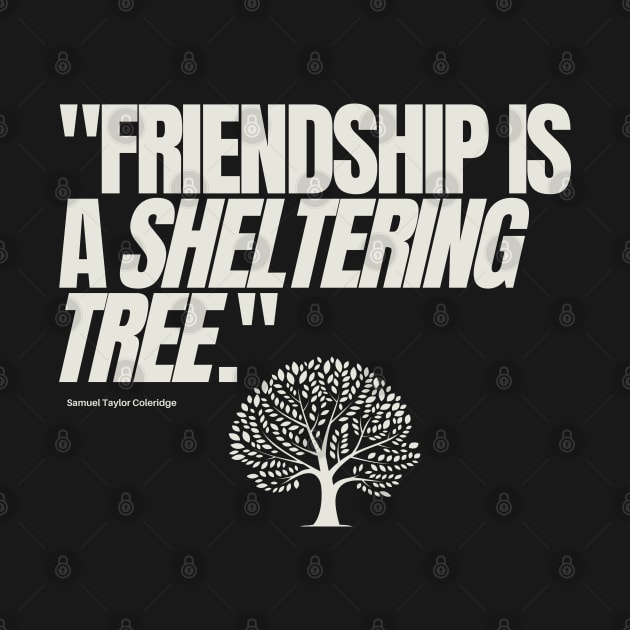 "Friendship is a sheltering tree." - Samuel Taylor Coleridge Friendship Quote by InspiraPrints