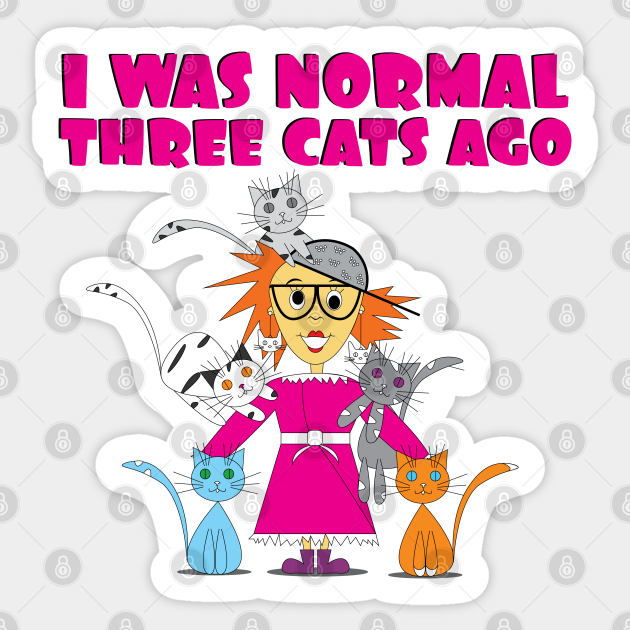 Crazy cat lady Cartoon - I was normal three cats ago - Crazy Cat Lady - Sticker | TeePublic Crazy cat lady Cartoon - I was normal three cats ago - Crazy Cat Lady - Sticker | TeePublic