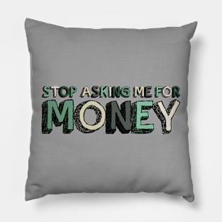 Stop Asking Me For Money - Funny Pillow