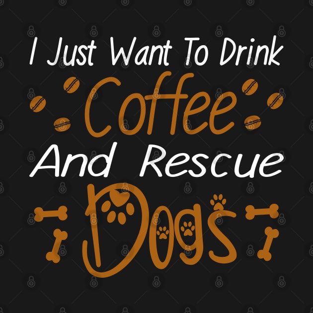 I Just Want To Drink Coffee And Rescue Dogs by DragonTees