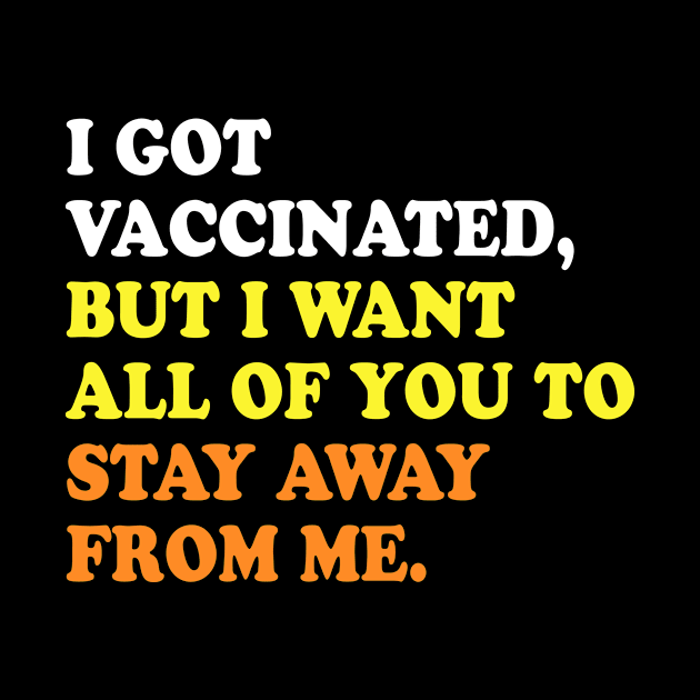 I GOT VACCINATED, BUT I WANT ALL OF YOU TO STAY AWAY FROM ME by TheCosmicTradingPost