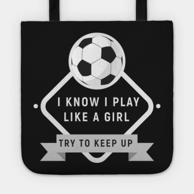 Play Soccer Like A Girl Try To Keep Up Gift For Futlbol Soccer Superstar I Am The Best Futbol Player Football Superstar I Am The Best Player