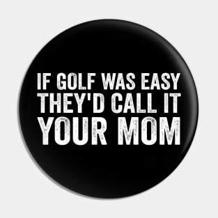 If Golf was easy they'd call it your mom - White Text Pin