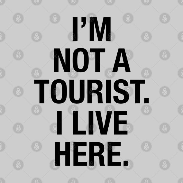 I'm not a tourist. I live here. (black) by LetsOverThinkIt