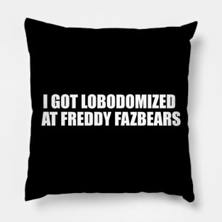 I Got Lobodomized at Freddy Fazbears Unise Tee, Funny Meme Pillow