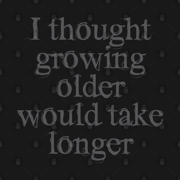 I thought growing older would take longer by Dale Preston Design