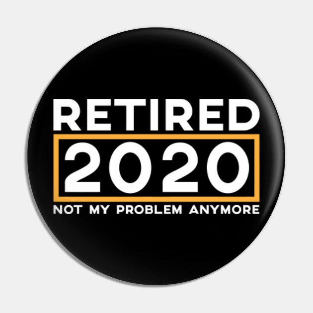Retired 2020 Not My Problem Anymore Retirement Day Gift Tee Retired