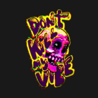 Dont kill my vibe T-Shirt