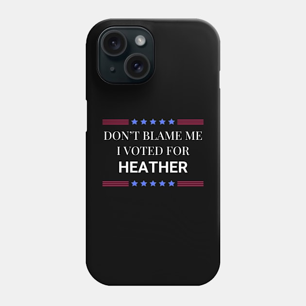 Don't Blame Me I Voted For Heather Phone Case by Woodpile