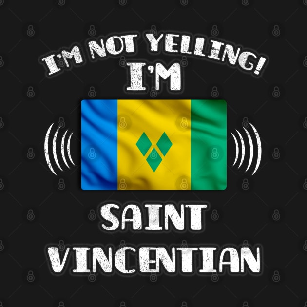 I'm Not Yelling I'm Saint Vincentian - Gift for Saint Vincentian With Roots From St Vincent And The Grenadines by Country Flags