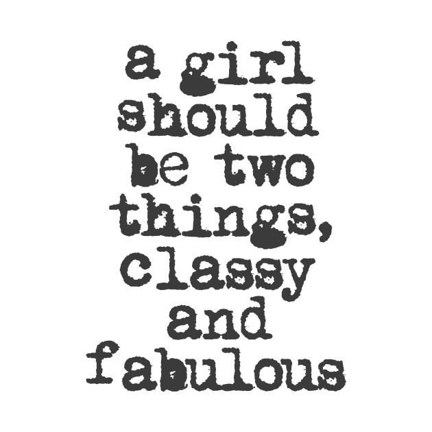 A Girl Should Be Two Things Classy and Fabulous in black and white by MotivatedType