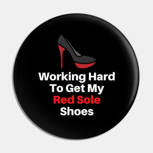 Working Hard To Get My Red Solo Shoes Pin