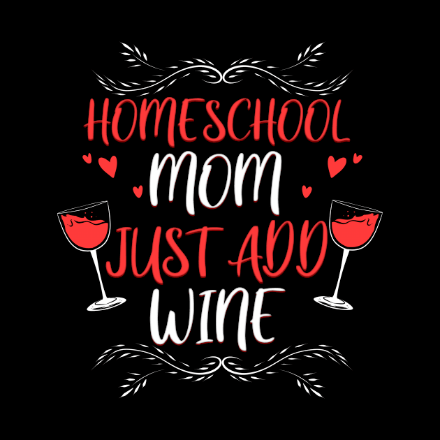 Homeschool Mom Just Add Wine Teaching Teacher by ChrisselDesigns