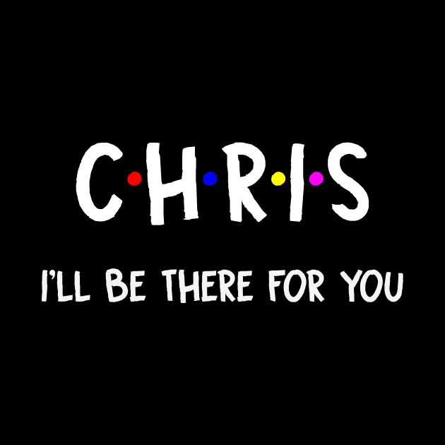 Chris I'll Be There For You | Chris FirstName | Chris Family Name | Chris Surname | Chris Name by CarsonAshley6Xfmb