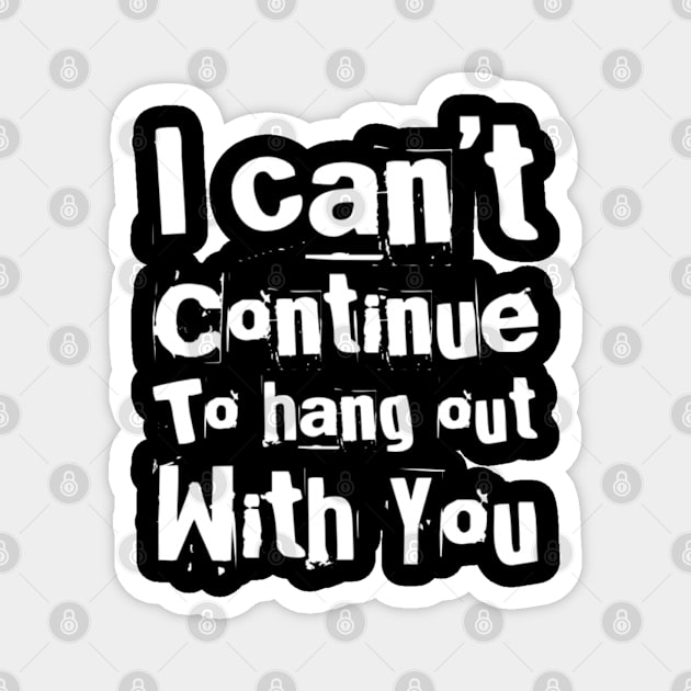 I can't continue to hang out with you (white) Introvert Magnet by Inspire Enclave