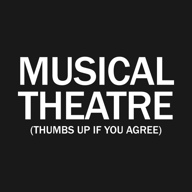 Musical Theater. (Thumbs up if you agree) in white. by Alvi_Ink