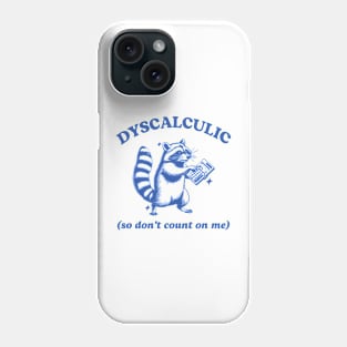 Dyscalculic So Don't Count On Me Funny Raccoon Meme Phone Case