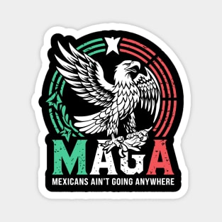 Mexicans Aint Going Anywhere Pride Mexico Immigrant Roots Magnet