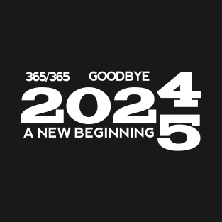 365/365 Goodbye 2024, A New Beginning 2025 Text T-Shirt