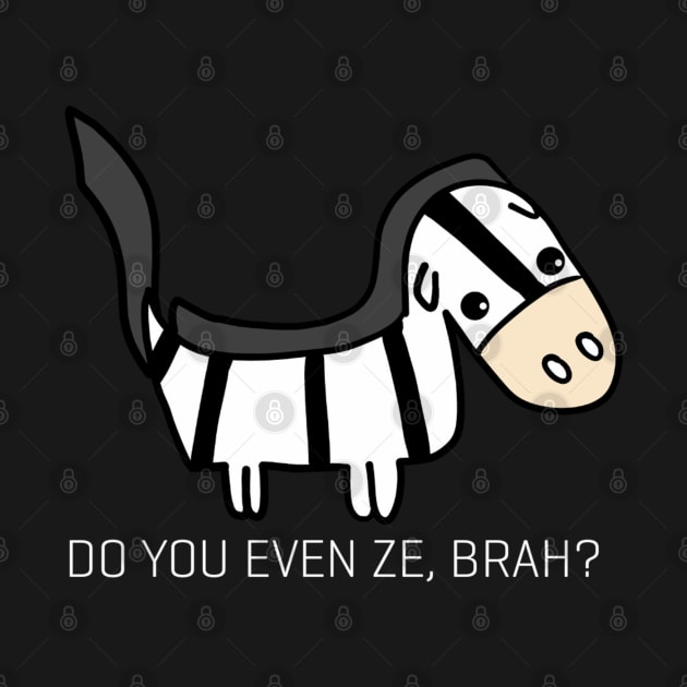 Do You Even Ze, Brah ? by Monster To Me