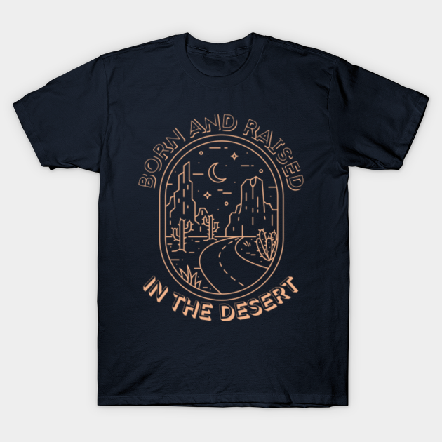 Discover Born and Raised in the Desert - Desert - T-Shirt