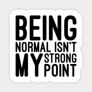 Being Normal Isn't My Strong Point - Funny Sayings Magnet