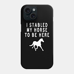 I stabled my horse to be here Phone Case