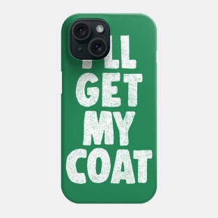 I'll Get My Coat / The Fast Show Fan Art Quote Phone Case