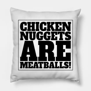 CHICKEN NUGGETS ARE MEATBALLS Pillow