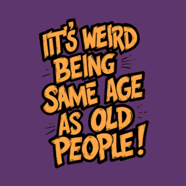 It's Weird Being The Same Age as Old People - Funny Grandpa Retiree Joke Humor T-Shirt for Men Women by madara art1