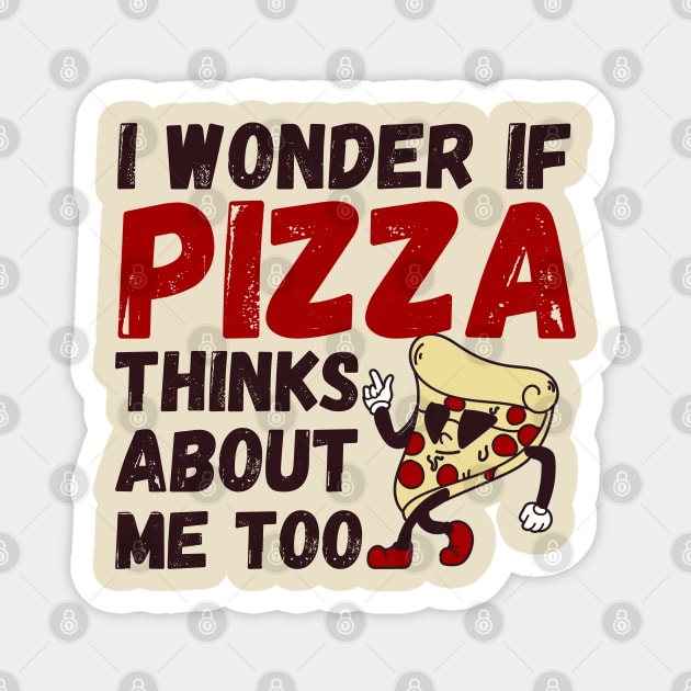 I Wonder If Pizza Thinks About Me Too funny pizza Magnet by Drawab Designs